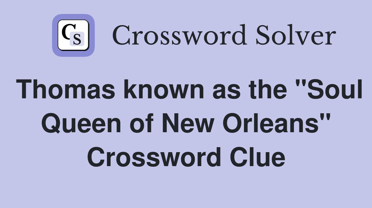 Thomas known as the "Soul Queen of New Orleans" Crossword Clue
