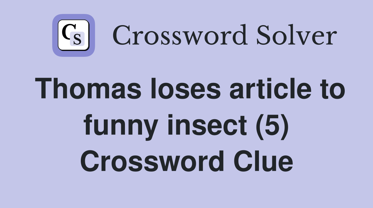Thomas loses article to funny insect (5) Crossword Clue