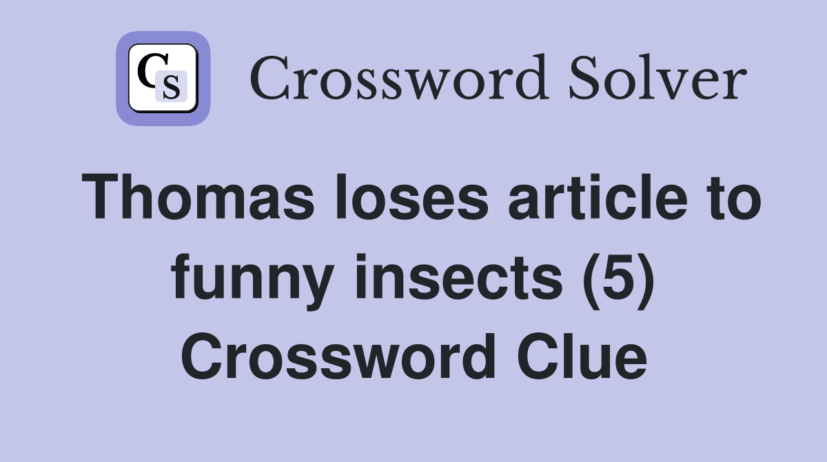 Thomas loses article to funny insects (5) Crossword Clue