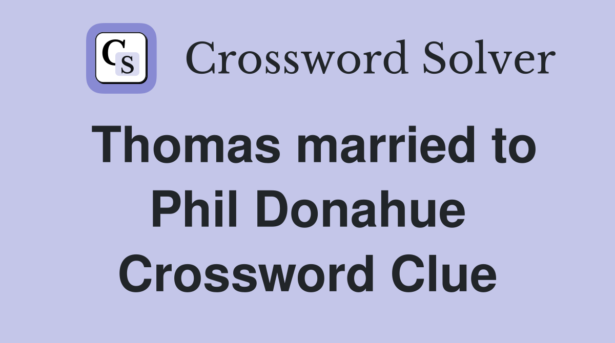 Thomas married to Phil Donahue Crossword Clue