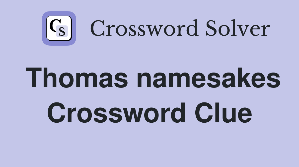 Thomas namesakes Crossword Clue