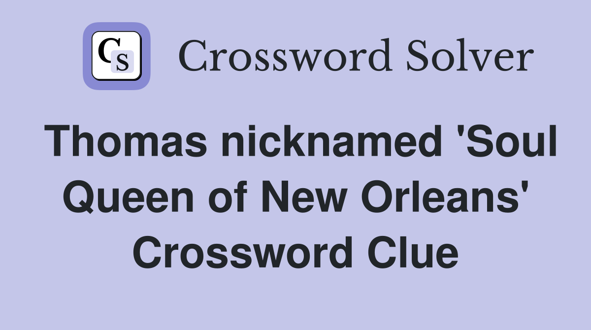 Thomas nicknamed 'Soul Queen of New Orleans' Crossword Clue