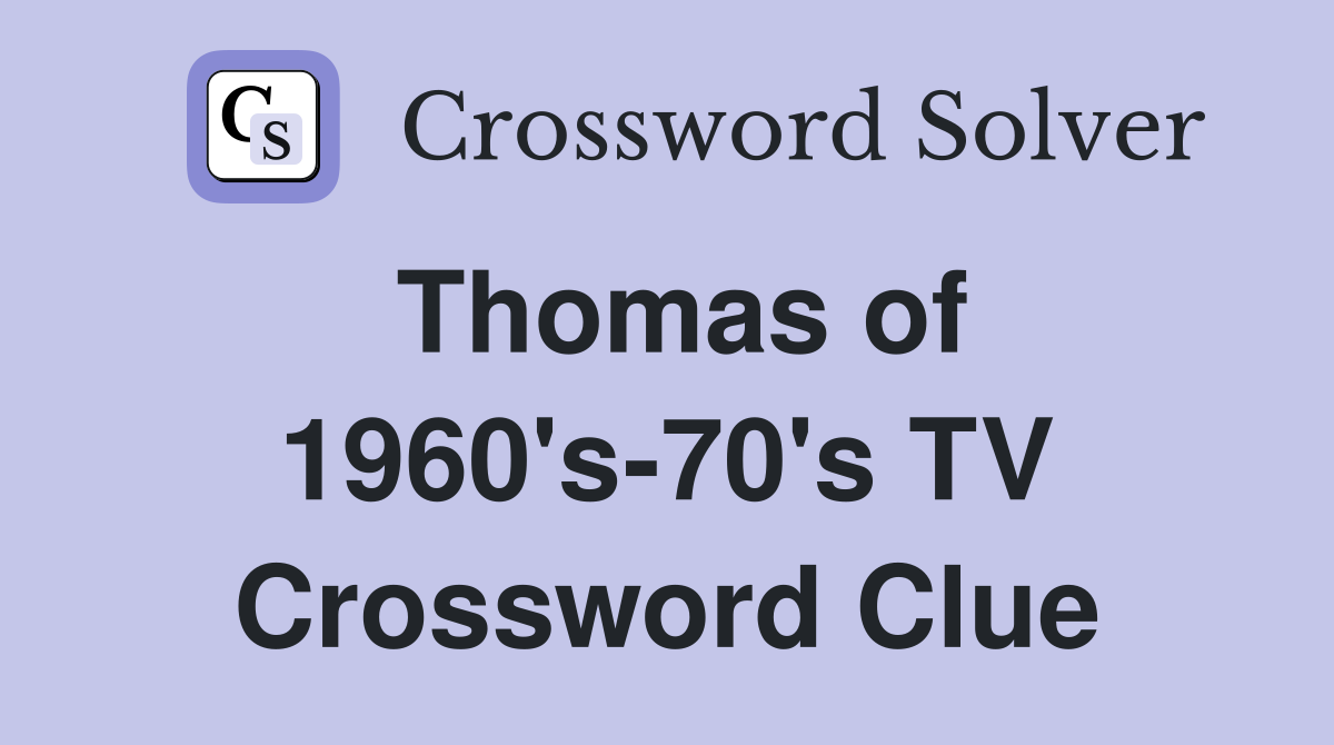 Thomas of 1960's-70's TV Crossword Clue