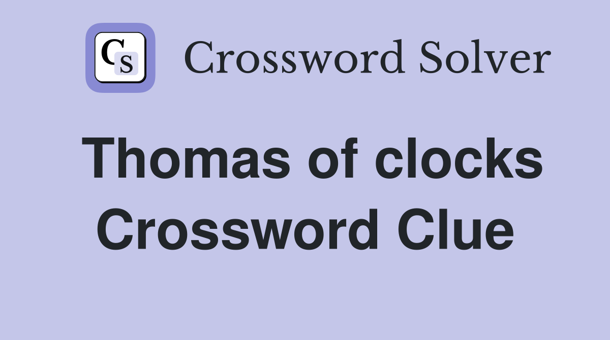 Thomas of clocks Crossword Clue