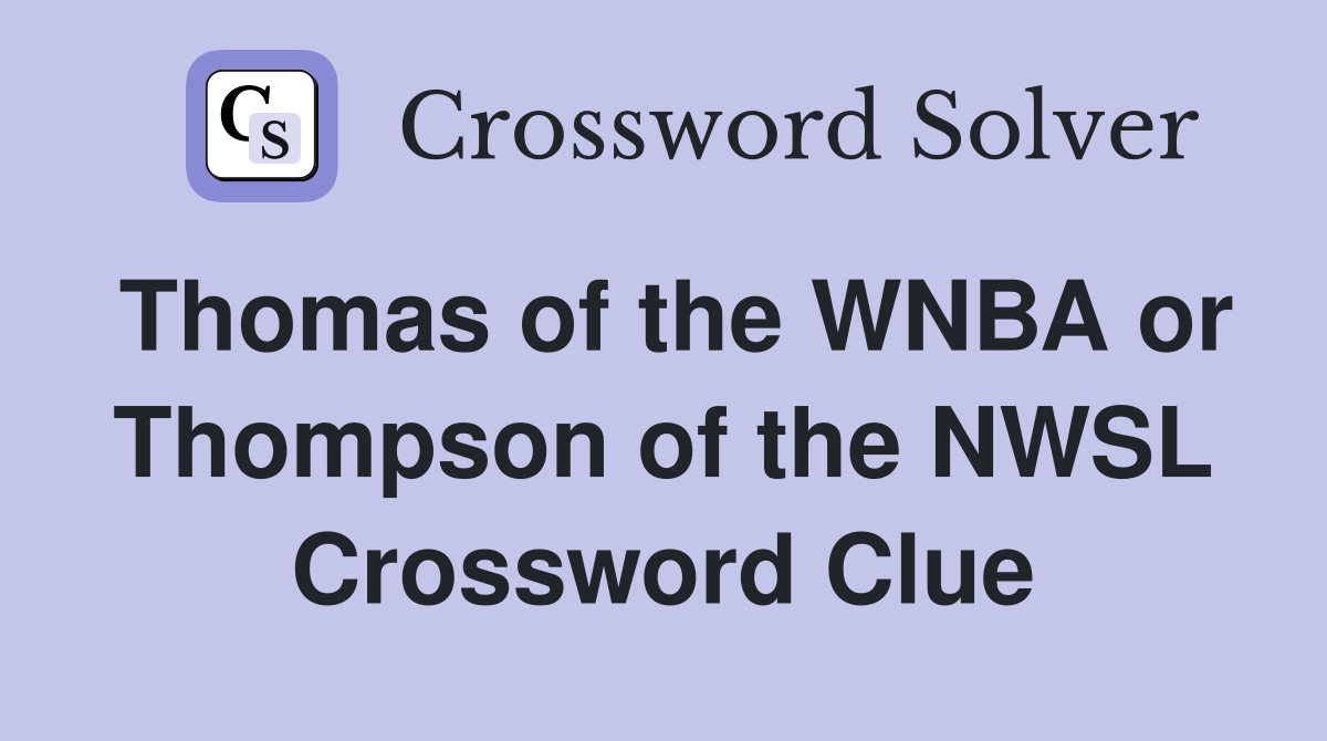 Thomas of the WNBA or Thompson of the NWSL Crossword Clue