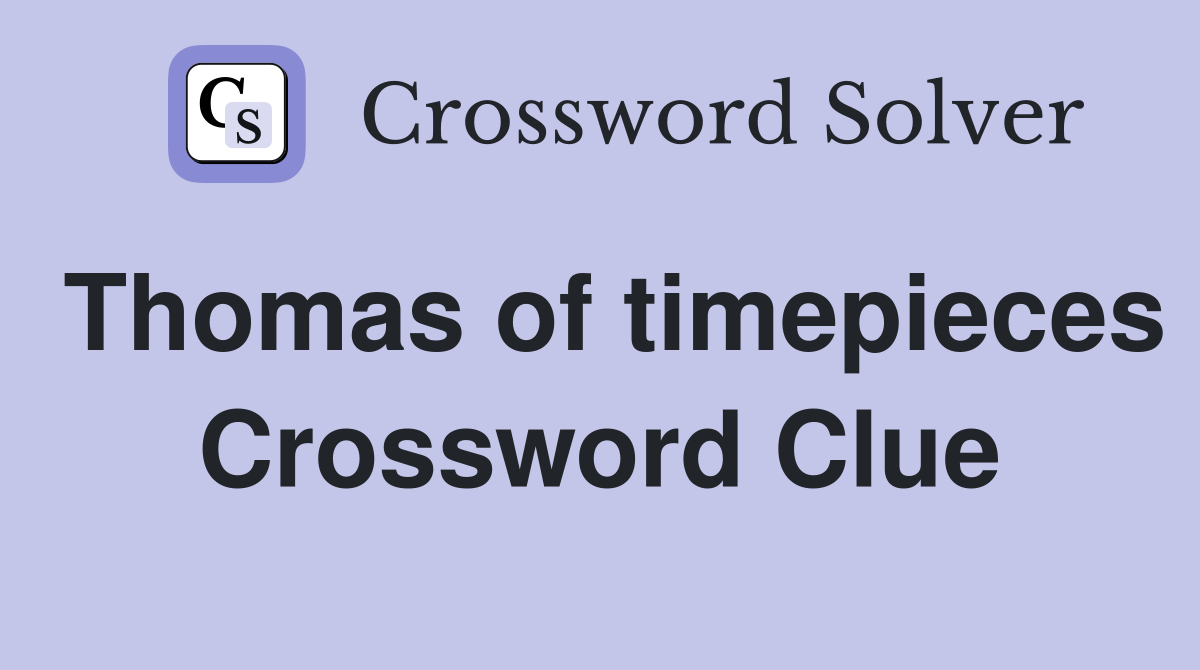 Thomas of timepieces Crossword Clue