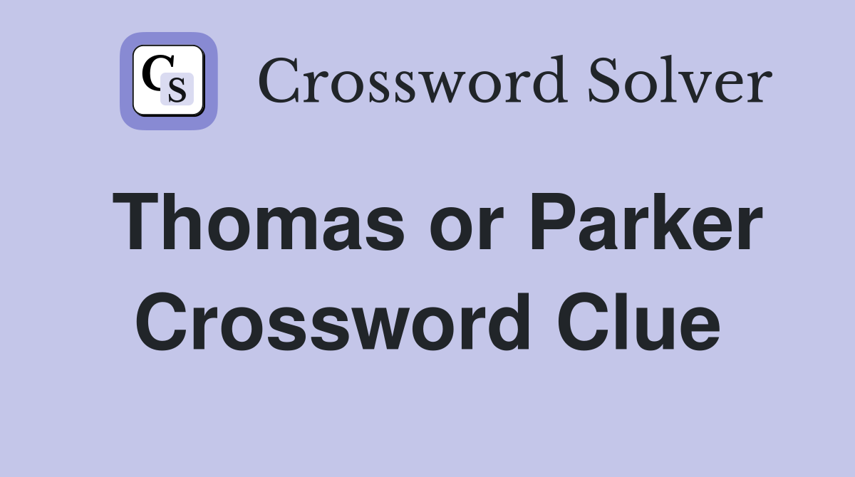 Thomas or Parker Crossword Clue