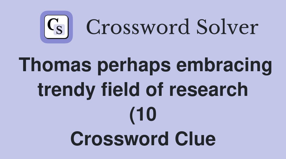 Thomas perhaps embracing trendy field of research (10) Crossword Clue Thomas perhaps embracing trendy field of research (10) Crossword Clue