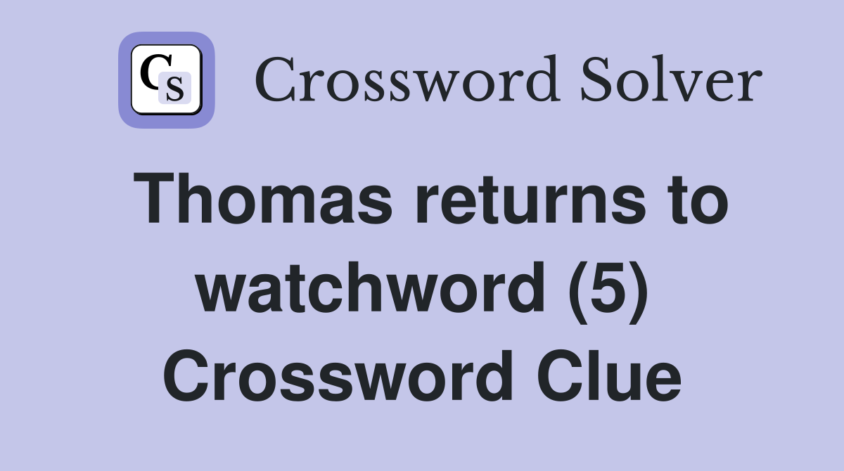 Thomas returns to watchword (5) Crossword Clue