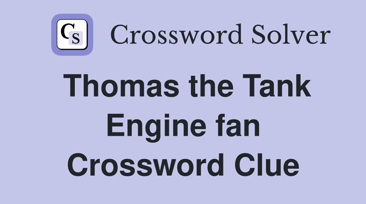 Thomas the Tank Engine fan Crossword Clue