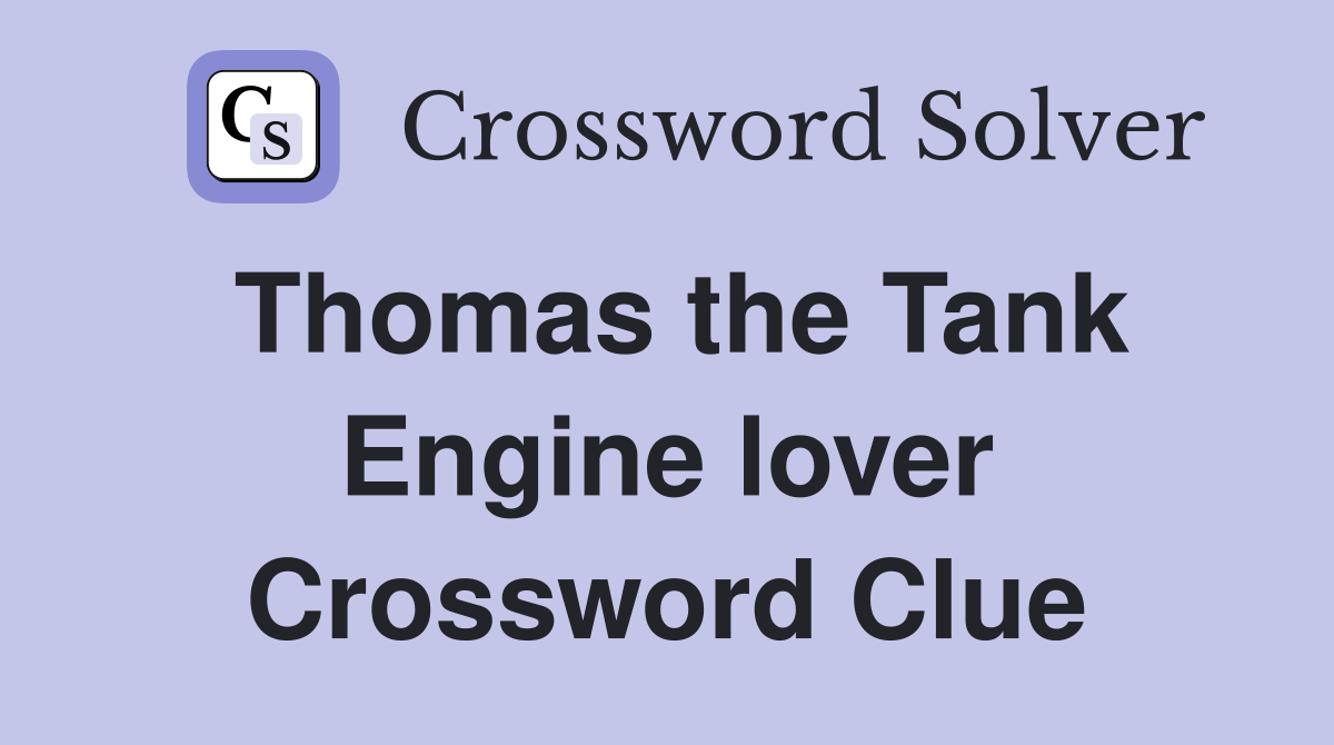 Thomas the Tank Engine lover Crossword Clue