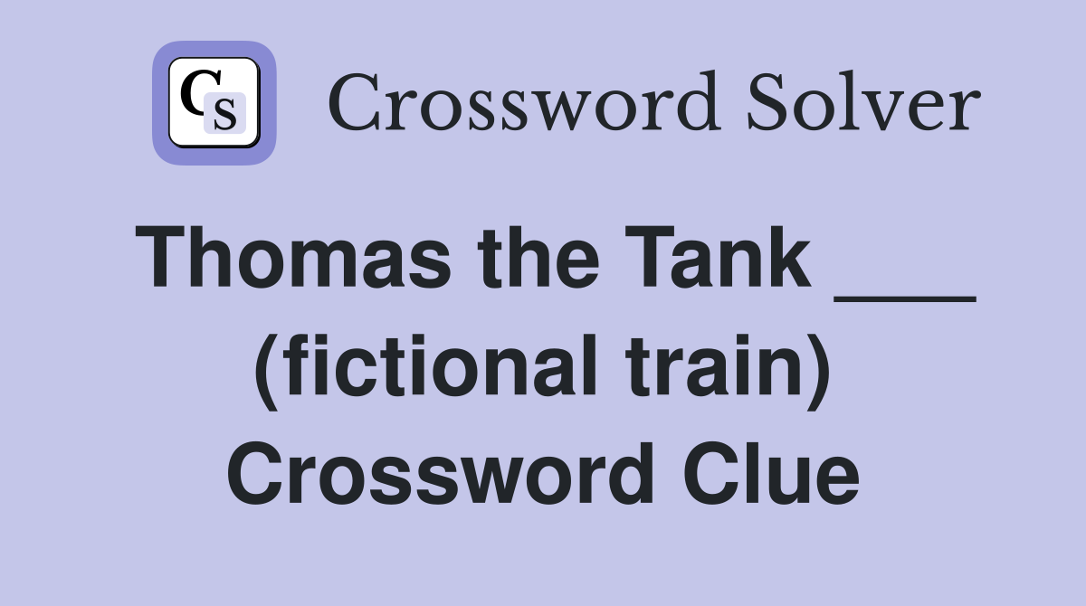 Thomas the Tank ___ (fictional train) Crossword Clue