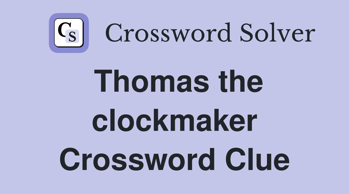 Thomas the clockmaker Crossword Clue