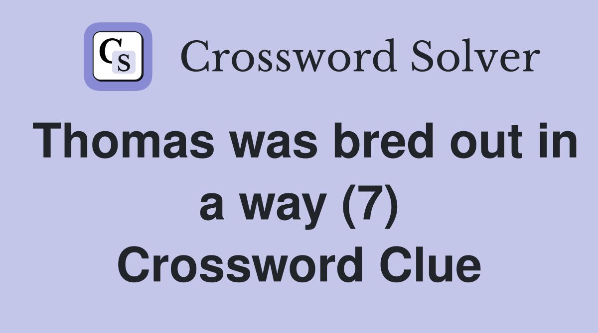 Thomas was bred out in a way (7) Crossword Clue