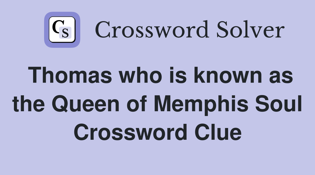 Thomas who is known as the Queen of Memphis Soul Crossword Clue