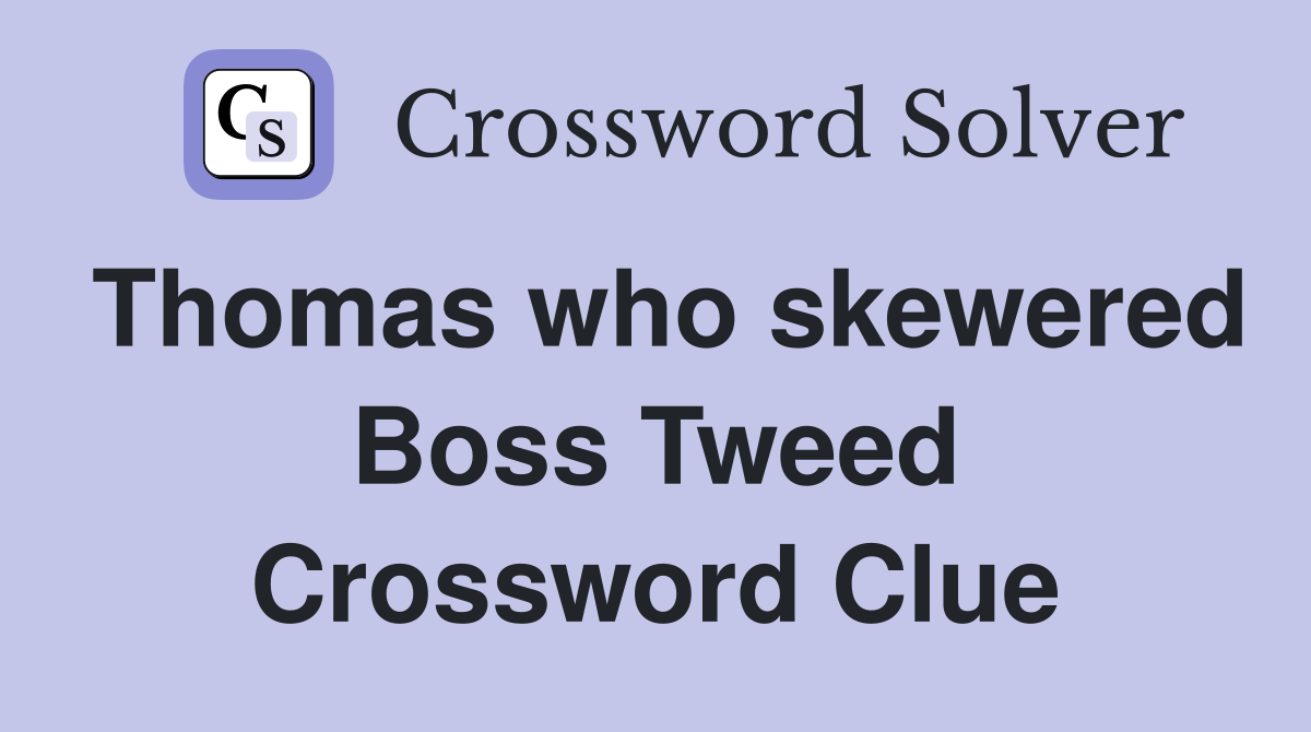 Thomas who skewered Boss Tweed Crossword Clue