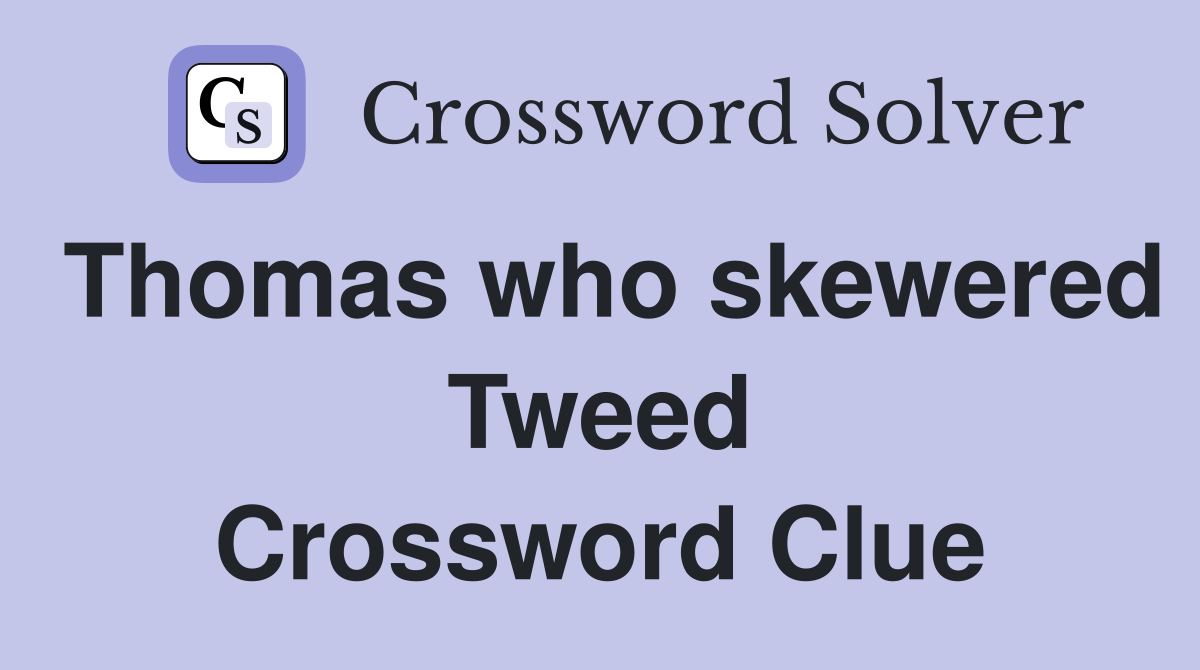 Thomas who skewered Tweed Crossword Clue