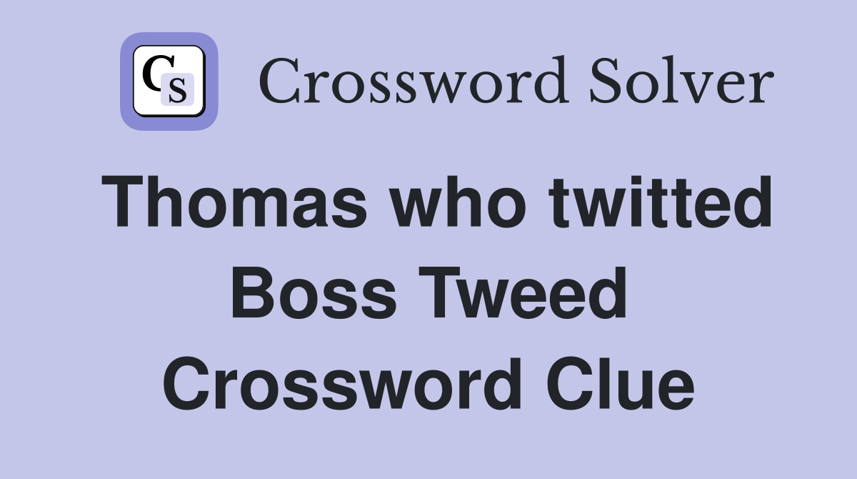 Thomas who twitted Boss Tweed Crossword Clue