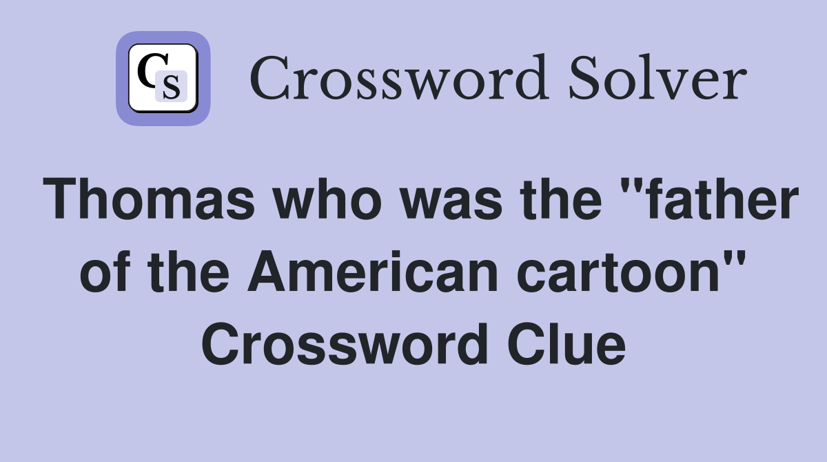 Thomas who was the "father of the American cartoon" Crossword Clue