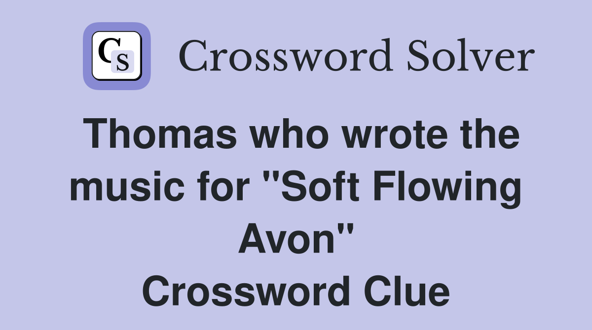 Thomas who wrote the music for "Soft Flowing Avon" Crossword Clue