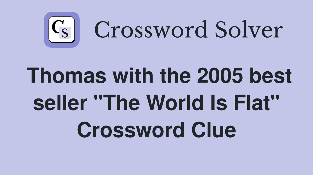 Thomas with the 2005 best seller "The World Is Flat" Crossword Clue