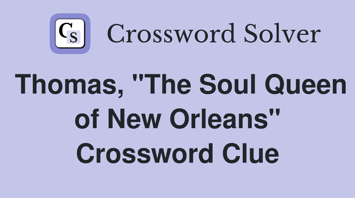 Thomas, "The Soul Queen of New Orleans" Crossword Clue