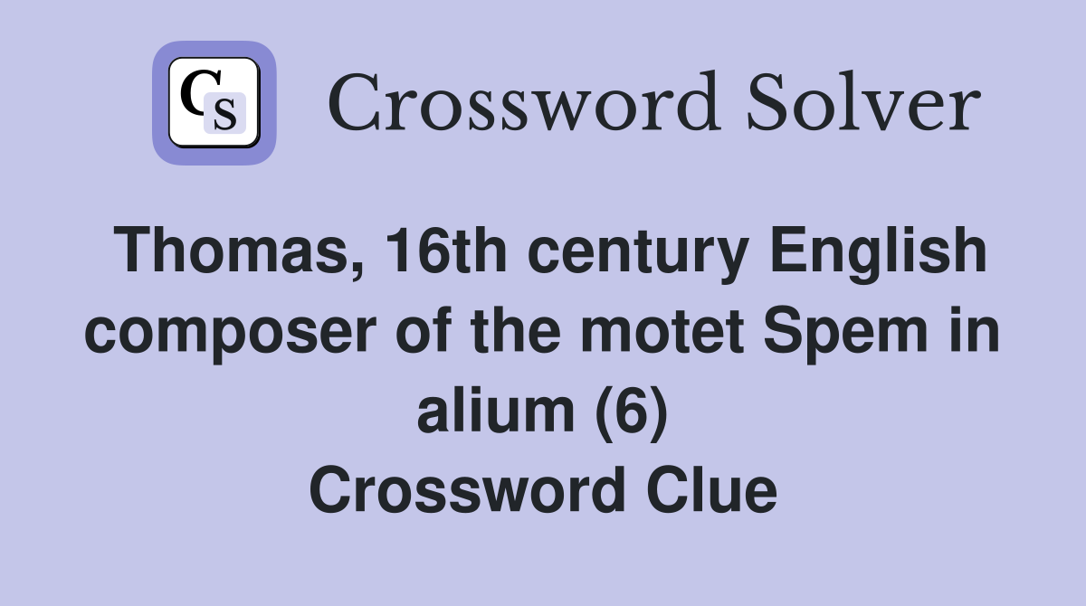 Thomas, 16th century English composer of the motet Spem in alium (6) Crossword Clue