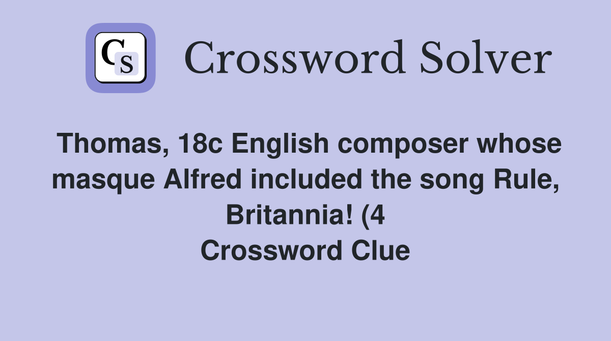 Thomas 18c English composer whose masque Alfred included the song Rule Thomas 18c English composer whose masque Alfred included the song Rule