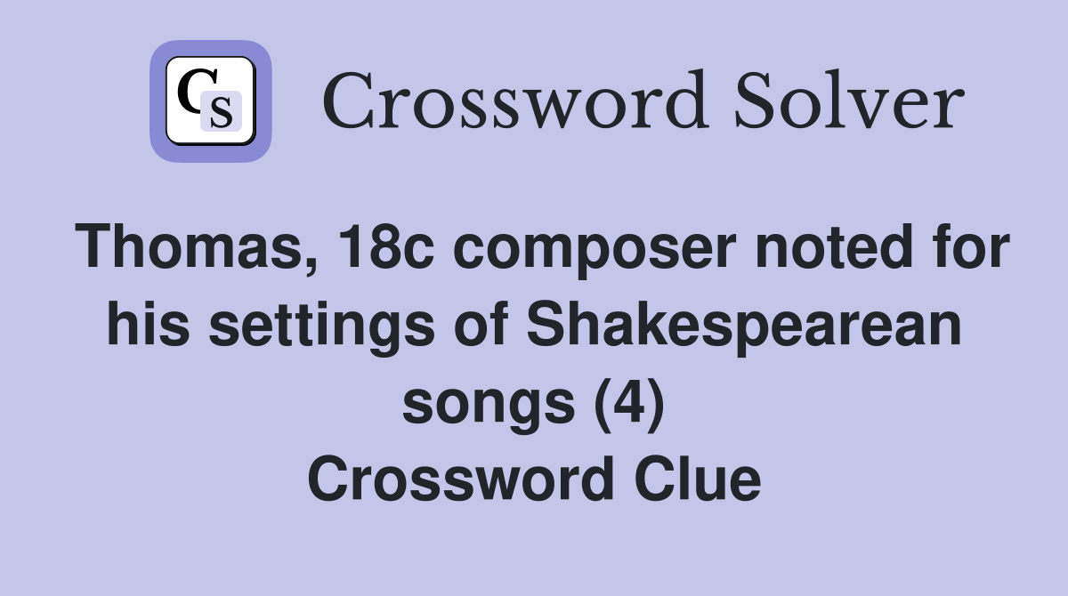 Thomas, 18c composer noted for his settings of Shakespearean songs (4) Crossword Clue