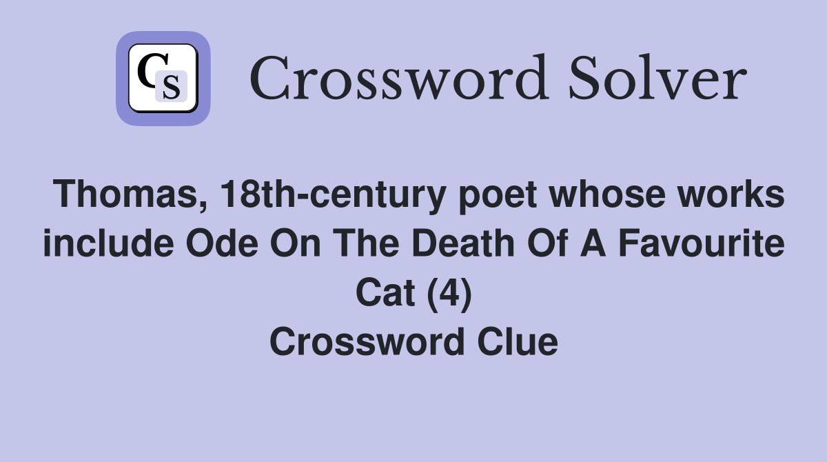 Thomas, 18th-century poet whose works include Ode On The Death Of A Favourite Cat (4) Crossword Clue
