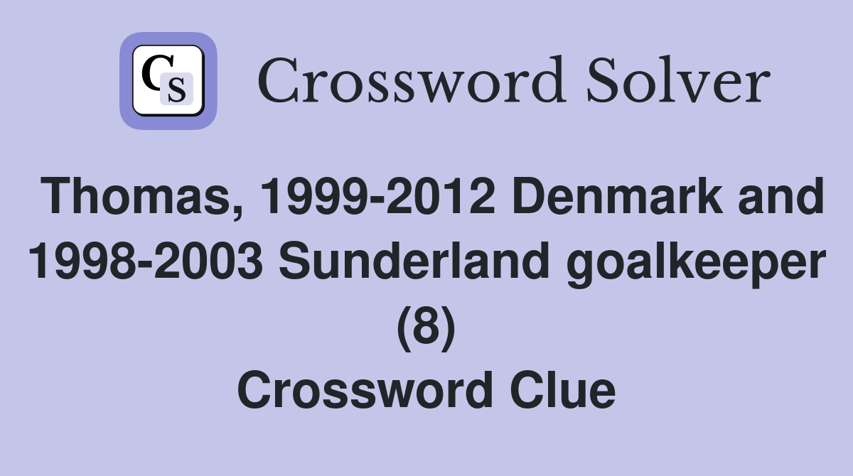 Thomas, 1999-2012 Denmark and 1998-2003 Sunderland goalkeeper (8) Crossword Clue
