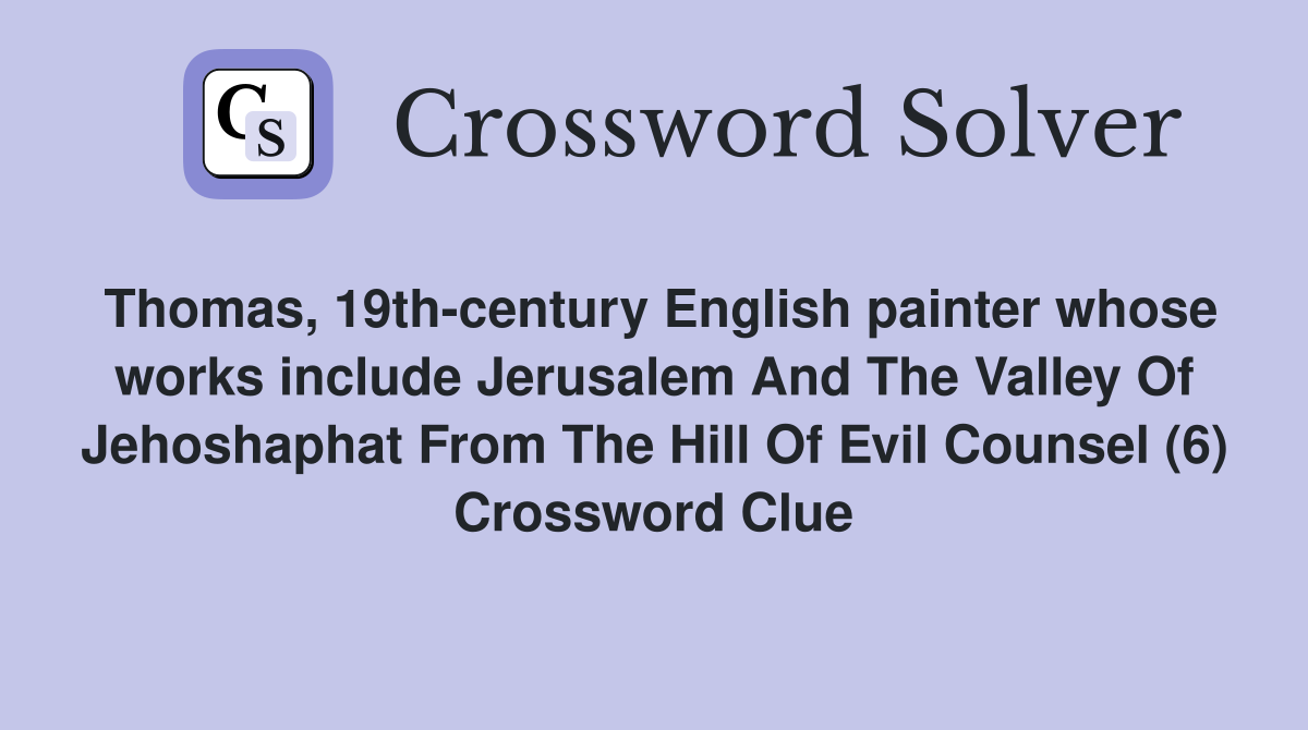 Thomas, 19th-century English painter whose works include Jerusalem And The Valley Of Jehoshaphat From The Hill Of Evil Counsel (6) Crossword Clue