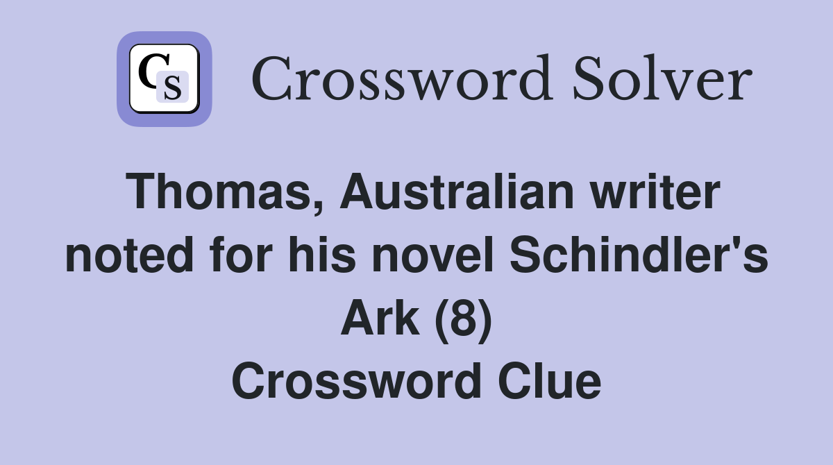 Thomas, Australian writer noted for his novel Schindler's Ark (8) Crossword Clue
