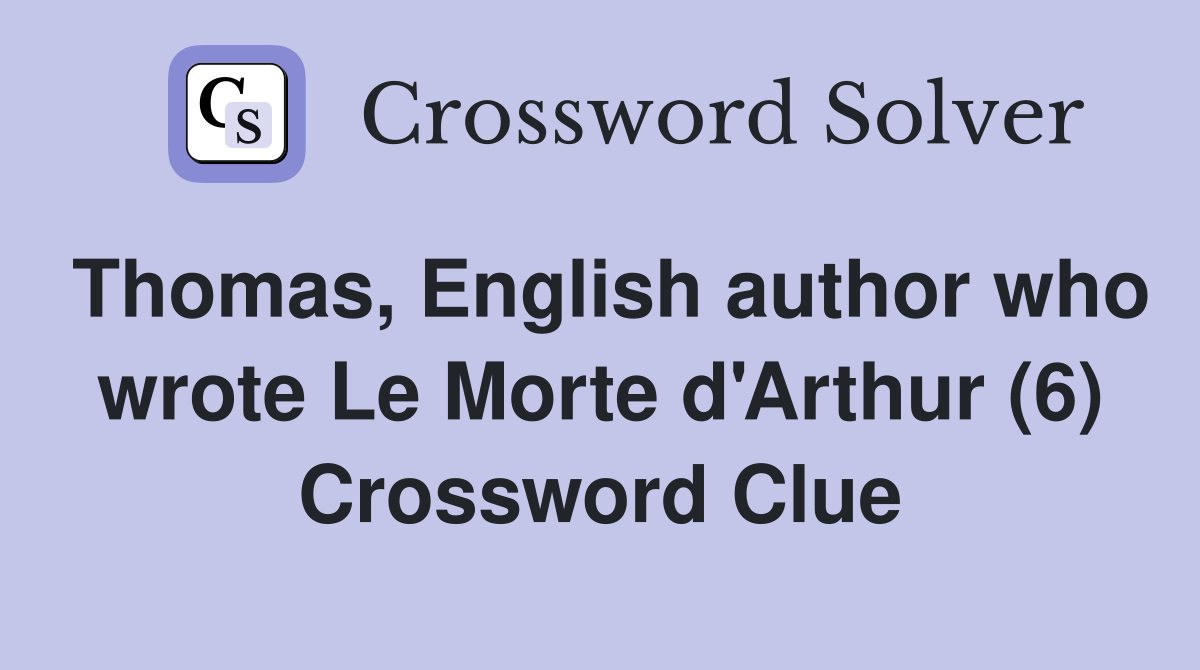 Thomas, English author who wrote Le Morte d'Arthur (6) Crossword Clue