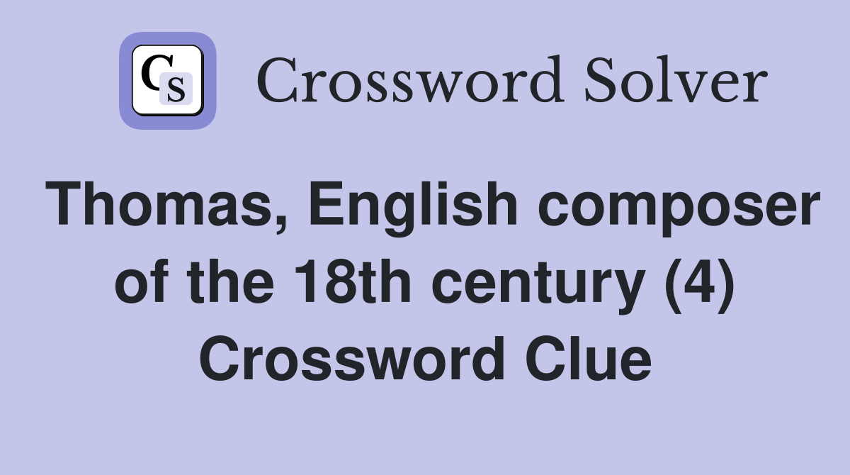 Thomas, English composer of the 18th century (4) Crossword Clue
