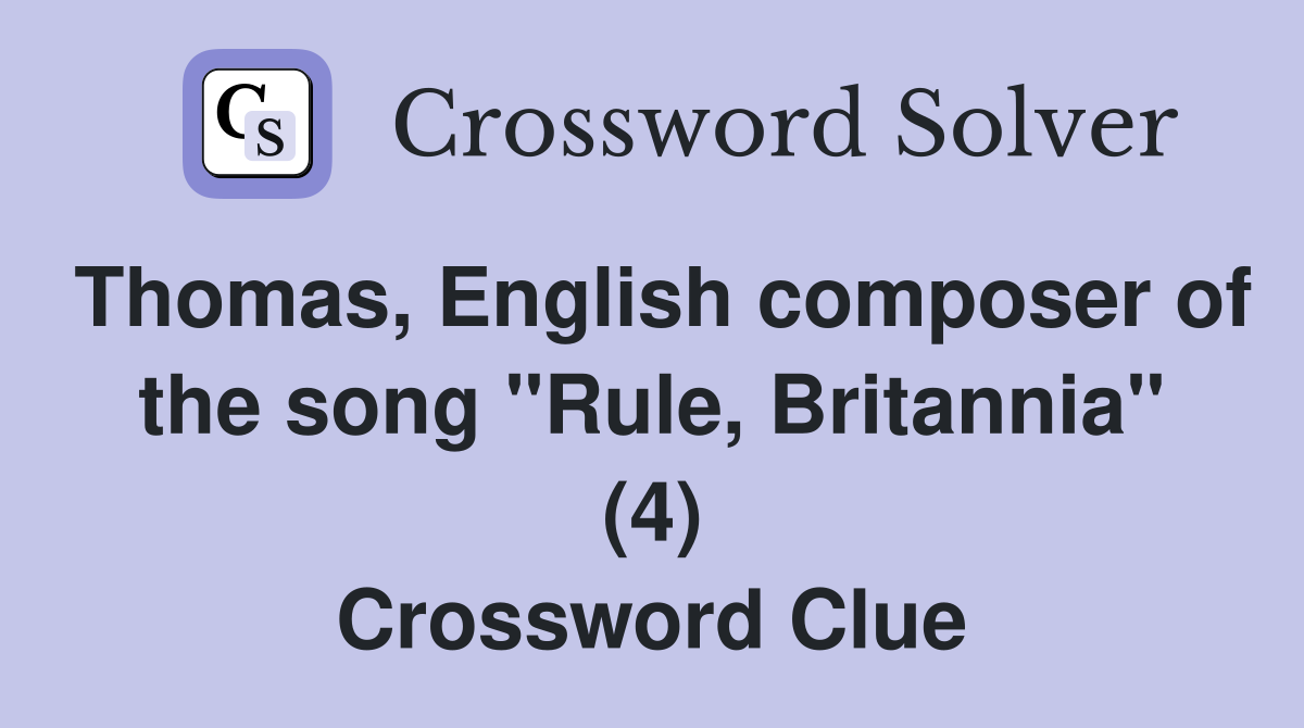Thomas, English composer of the song "Rule, Britannia" (4) Crossword Clue