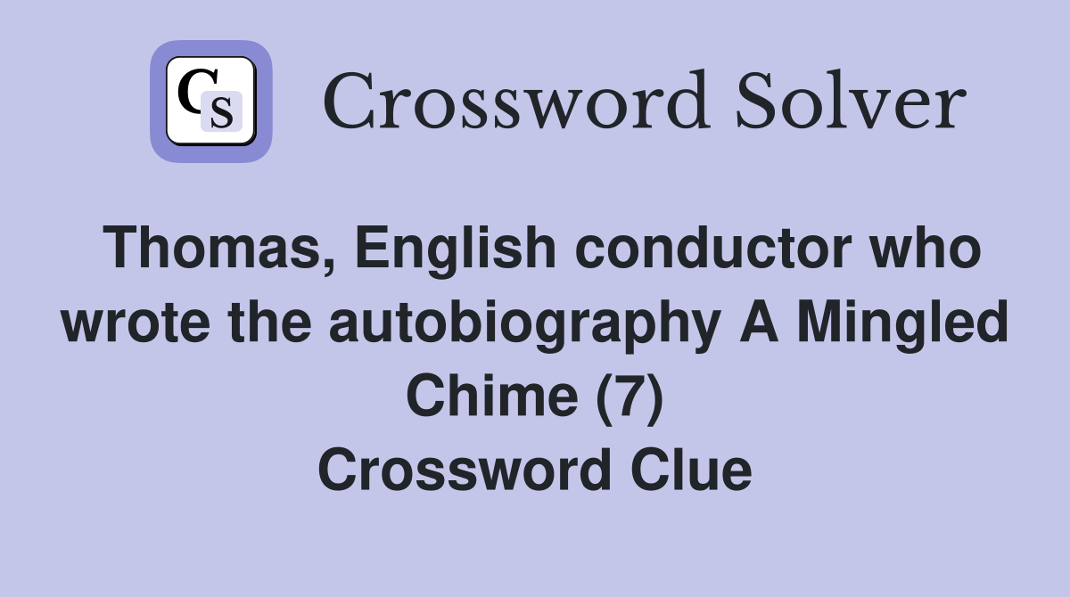 Thomas, English conductor who wrote the autobiography A Mingled Chime (7) Crossword Clue
