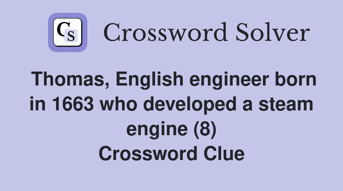 Thomas, English engineer born in 1663 who developed a steam engine (8) Crossword Clue