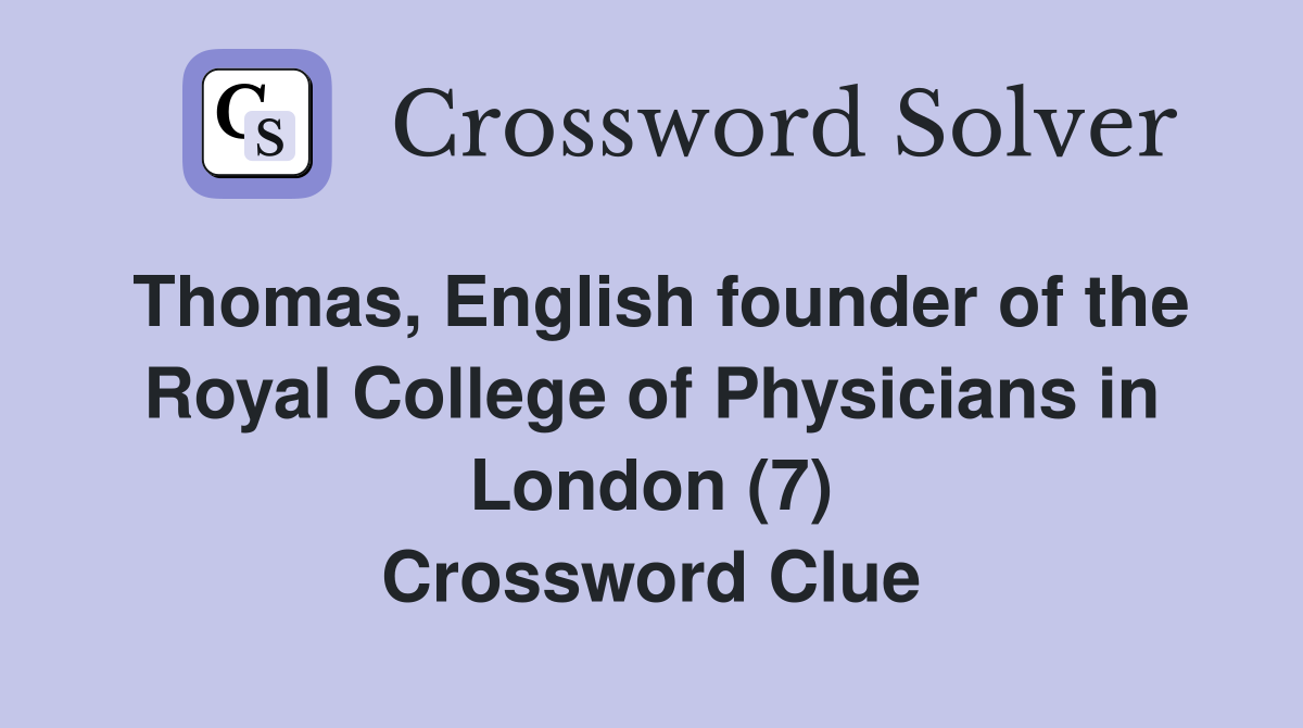Thomas, English founder of the Royal College of Physicians in London (7) Crossword Clue