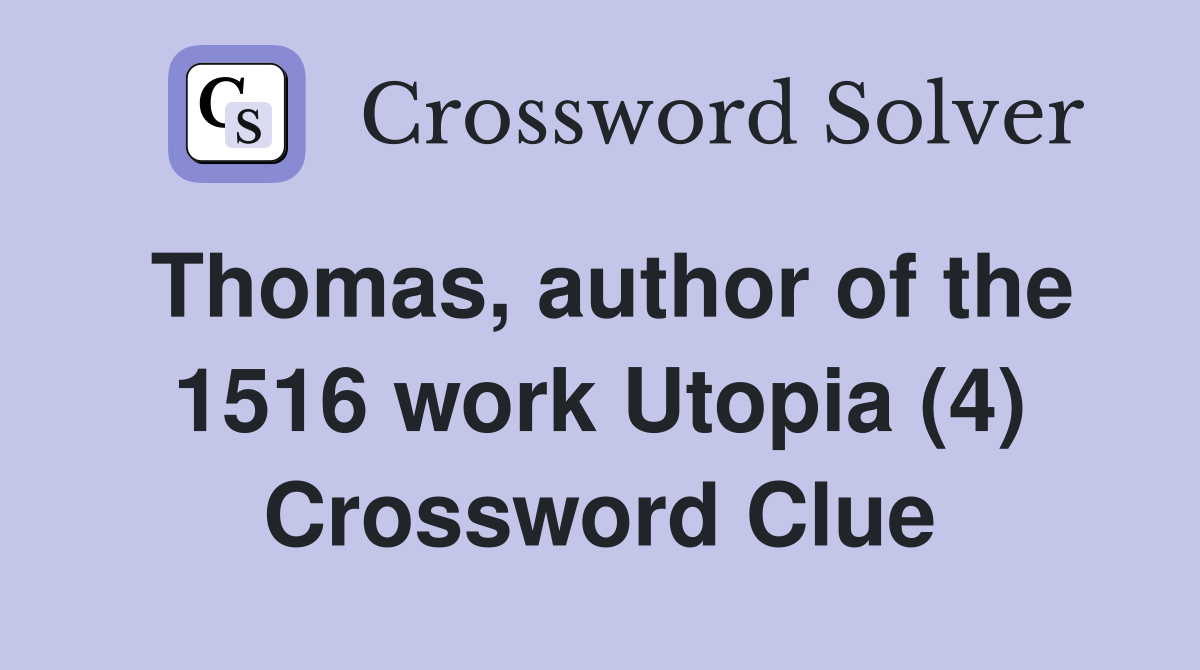 Thomas, author of the 1516 work Utopia (4) Crossword Clue