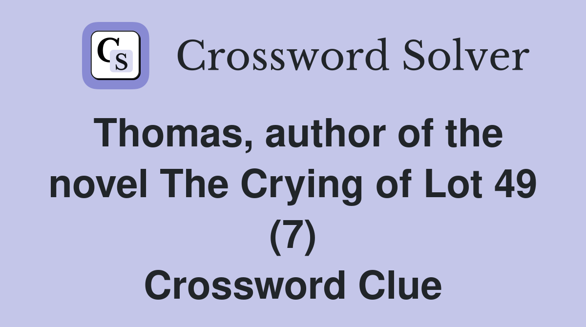 Thomas, author of the novel The Crying of Lot 49 (7) Crossword Clue