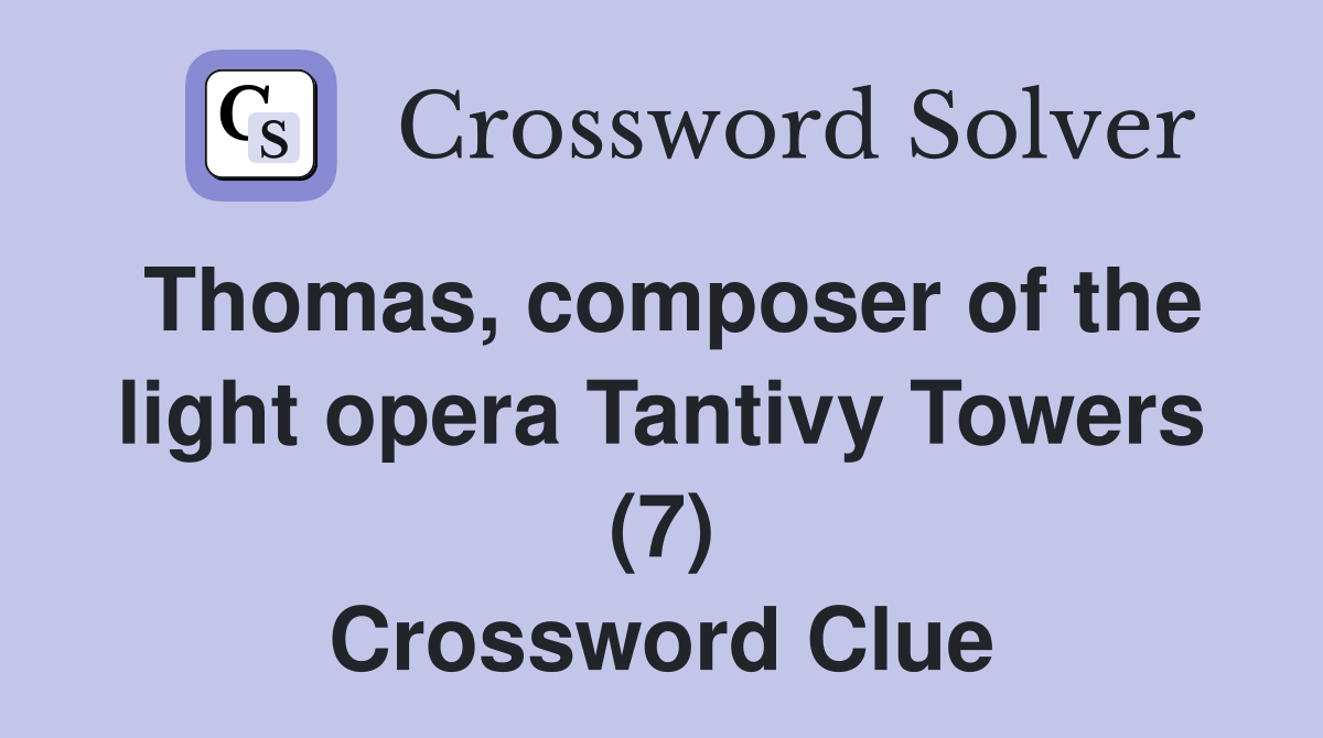 Thomas, composer of the light opera Tantivy Towers (7) Crossword Clue