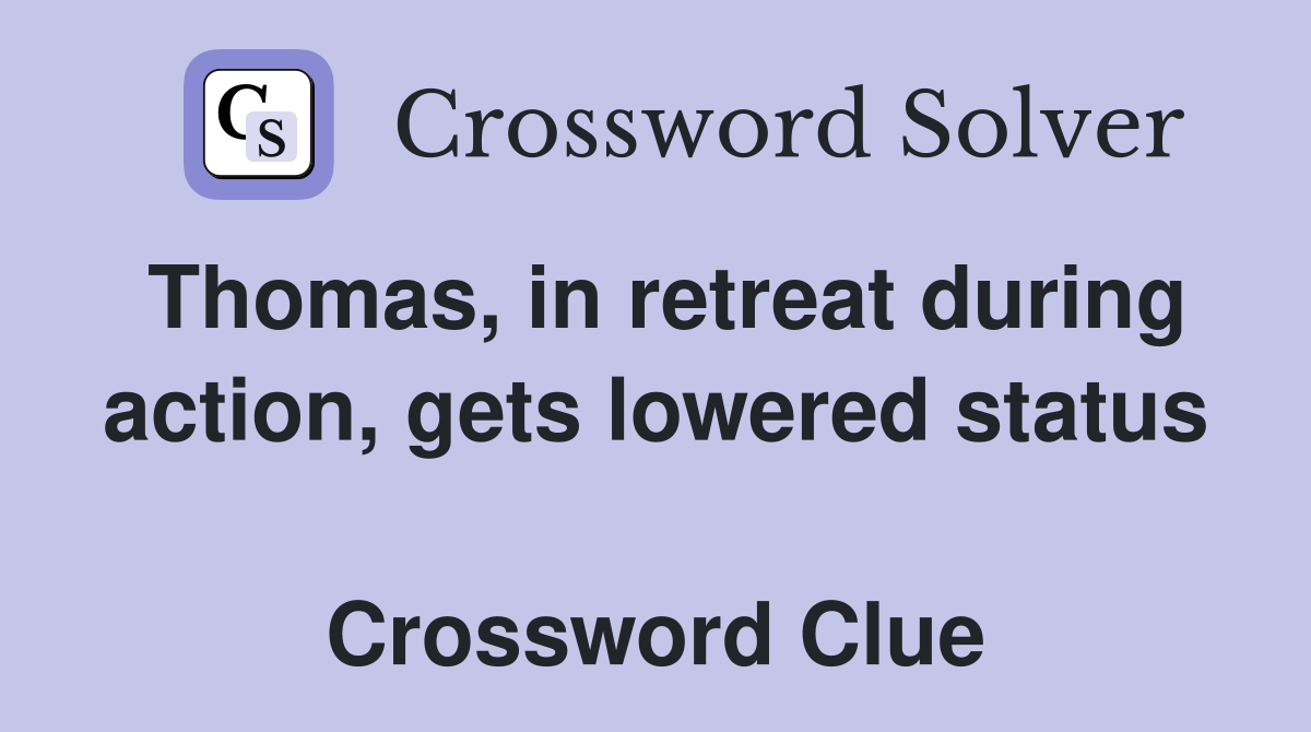 Thomas, in retreat during action, gets lowered status  Crossword Clue