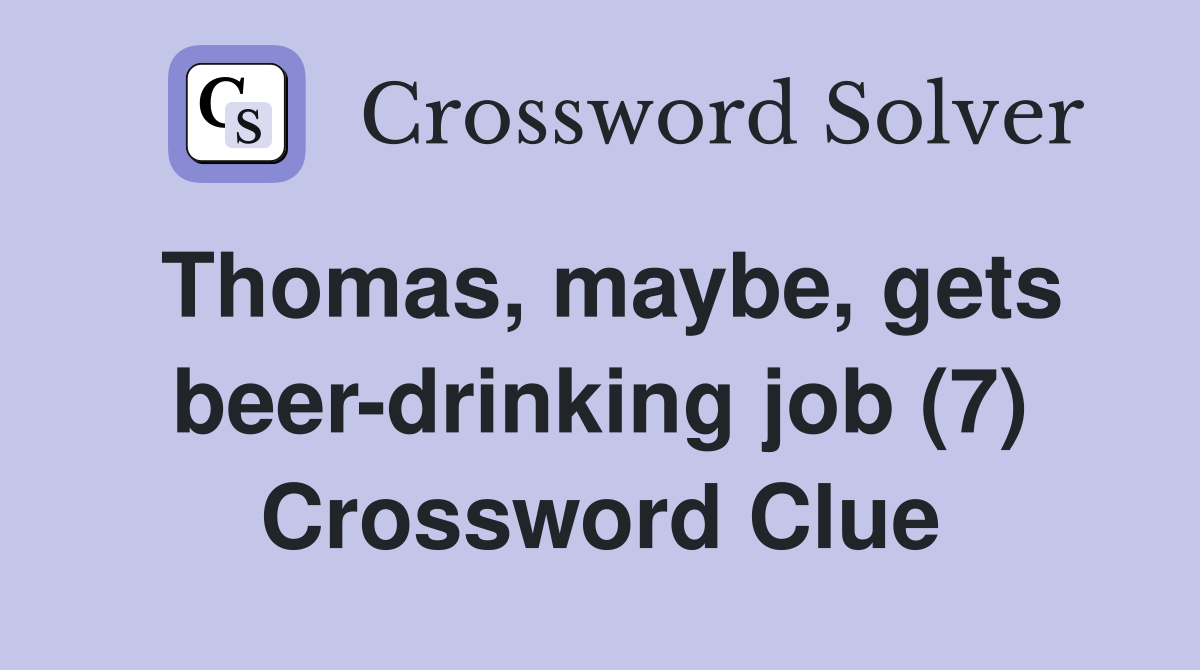 Thomas, maybe, gets beer-drinking job (7) Crossword Clue