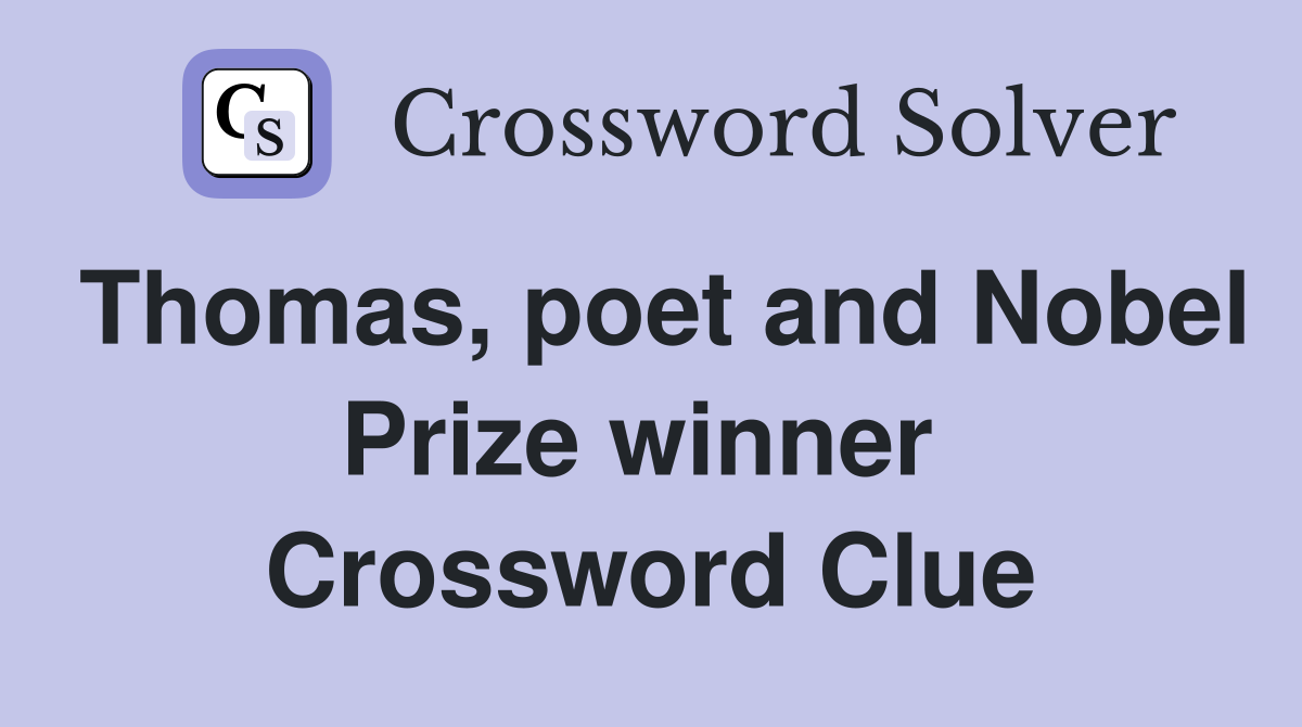 Thomas, poet and Nobel Prize winner  Crossword Clue