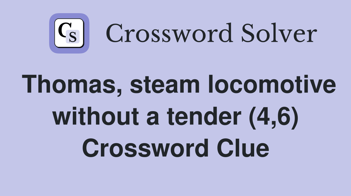 Thomas, steam locomotive without a tender (4,6) Crossword Clue