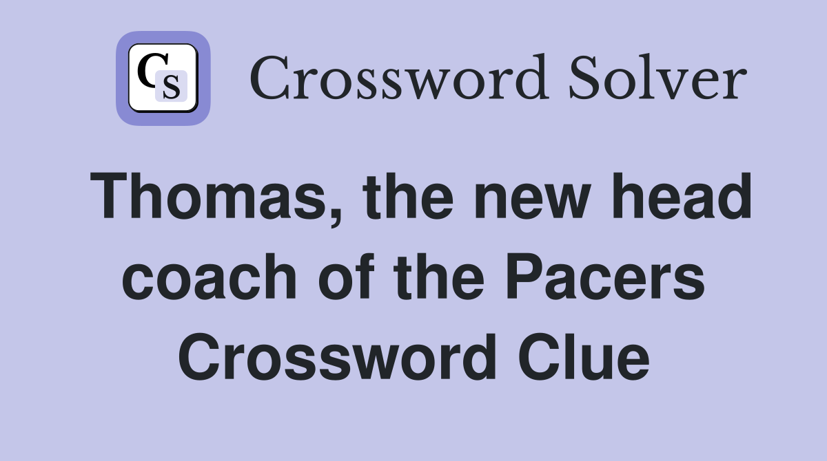 Thomas, the new head coach of the Pacers Crossword Clue