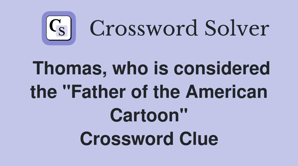 Thomas, who is considered the "Father of the American Cartoon" Crossword Clue