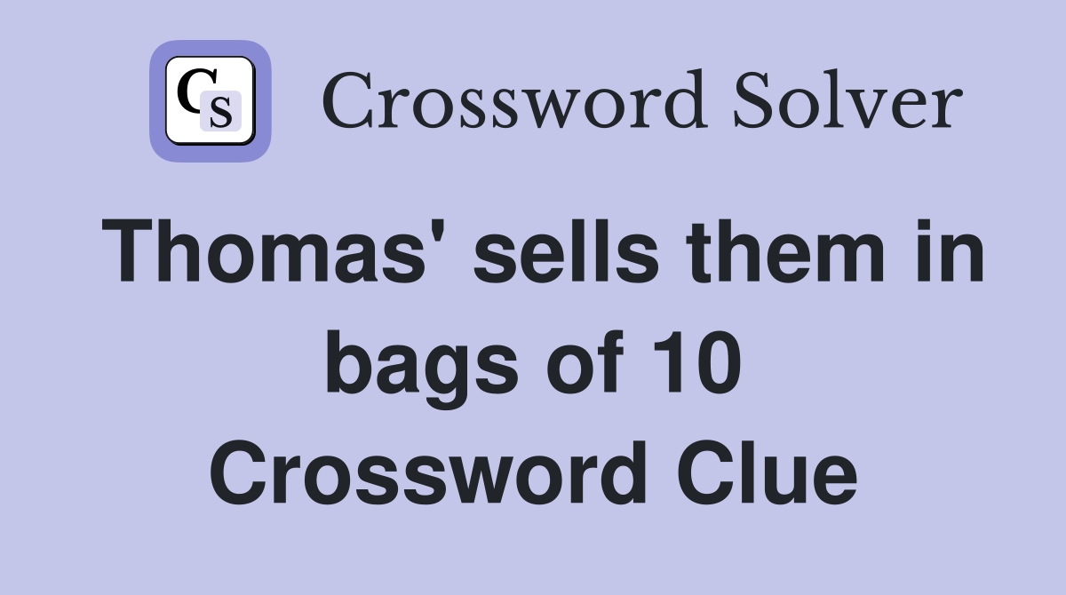 Thomas' sells them in bags of 10 Crossword Clue