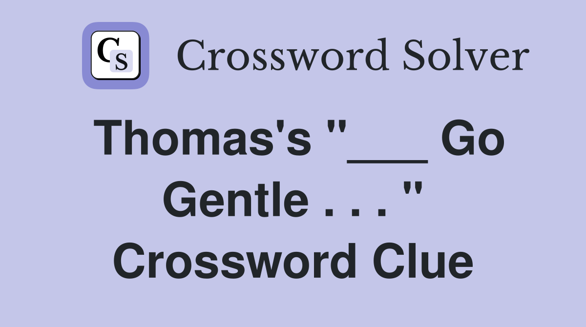 Thomas's "___ Go Gentle . . . " Crossword Clue